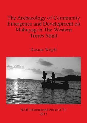 The Archaeology of Community Emergence and Development on Mabuyag in The Western Torres Strait 1