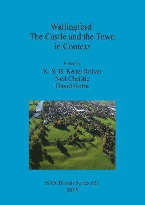 Neil Christie, K S B Keats-Rohan, D R Roffe - Wallingford: The Castle and the Town in Context, Häftad