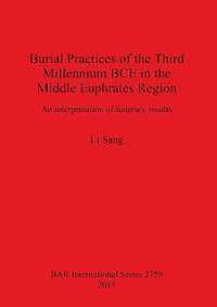 bokomslag Burial Practices of the Third Millennium BCE in the Middle Euphrates Region