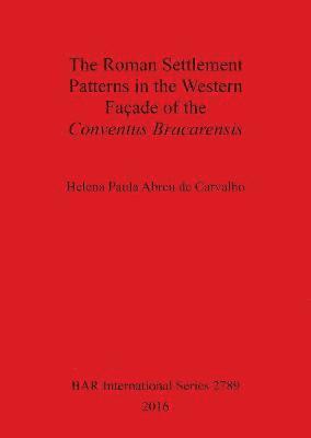 bokomslag The The Roman Settlement Patterns in the Western Faade of the Conventus Bracarensis