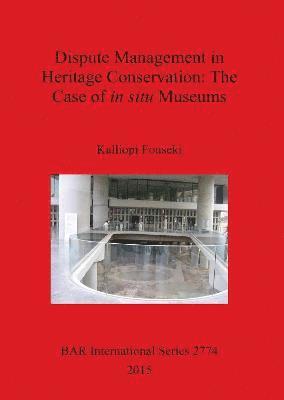 Kalliopi Fouseki - Dispute Management in Heritage Conservation: The Case of in situ Museums, Häftad