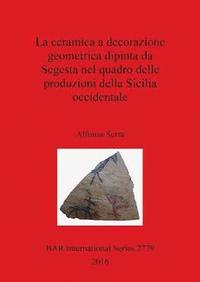 bokomslag La La ceramica a decorazione geometrica dipinta da Segesta nel quadro delle produzioni della Sicilia occidentale