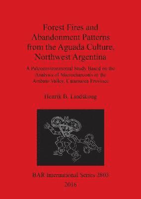 Henrik Lindskoug, Henrik B. Lindskoug - Forest Fires and Abandonment Patterns from the Aguada Culture, Northwest Argentina, Häftad