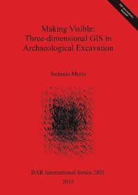 bokomslag Making Visible: Three-dimensional GIS in Archaeological Excavation