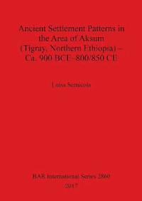 bokomslag Ancient Settlement Patterns in the Area of Aksum (Tigray, Northern Ethiopia) - Ca. 900 BCE-800/850 CE