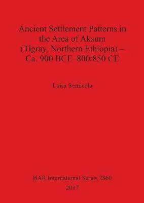 Ancient Settlement Patterns in the Area of Aksum (Tigray, Northern Ethiopia) - Ca. 900 BCE-800/850 CE 1