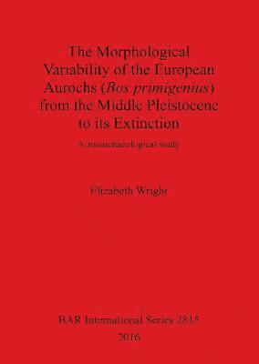 Elizabeth Wright - history of the European aurochs (Bos primigenius) from the Middle Pleistocene to its extinction, Häftad