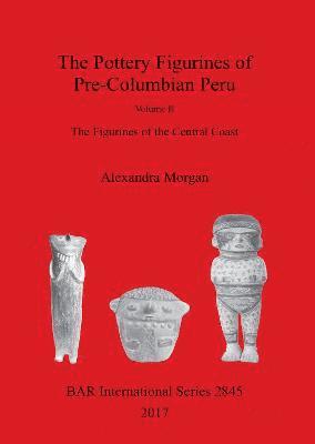 Alexandra Morgan - The Pottery Figurines of Pre-Columbian Peru.  Volume II, Häftad