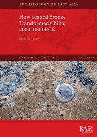 bokomslag How Leaded Bronze Transformed China, 2000-1000 BCE