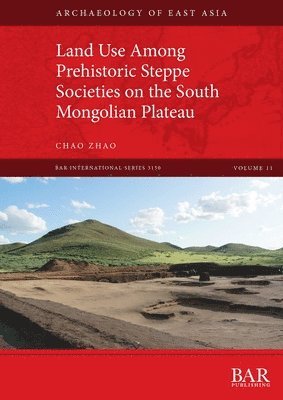 Chao Zhao - Land Use Among Prehistoric Steppe Societies on the South Mongolian Plateau, Häftad