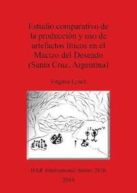 bokomslag Estudio comparativo de la produccin y uso de artefactos lticos en el Macizo del Deseado (Santa Cruz, Argentina)