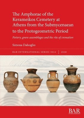 Simona Dalsoglio - Amphorae of the Kerameikos Cemetery at Athens from the Submycenaean to the Protogeometric Period, Häftad