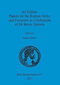 bokomslag Ad Vallum: Papers on the Roman Army and Frontiers in Celebration of Dr Brian Dobson