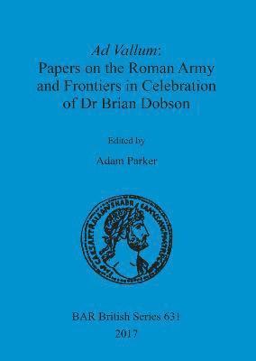 Adam Parker - Ad Vallum: Papers on the Roman Army and Frontiers in Celebration of Dr Brian Dobson, Häftad