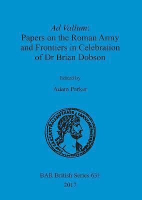 bokomslag Ad Vallum: Papers on the Roman Army and Frontiers in Celebration of Dr Brian Dobson