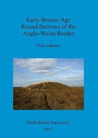 bokomslag Early Bronze Age Round Barrows of the Anglo-Welsh Border