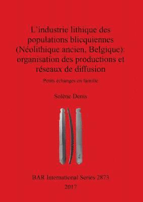 L' industrie lithique des populations blicquiennes (Nolithique ancien, Belgique) : organisation des productions et rseaux de diffusion 1