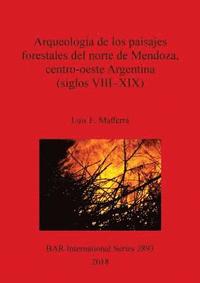 bokomslag Arqueologa de los paisajes forestales del norte de Mendoza, centro-oeste, Argentina (siglos VIII-XIX)