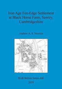 bokomslag Iron Age Fen-Edge Settlement at Black Horse Farm, Sawtry, Cambridgeshire