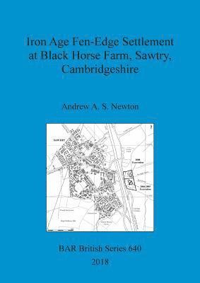 Andrew A. S. Newton - Iron Age Fen-Edge Settlement at Black Horse Farm, Sawtry, Cambridgeshire, Häftad
