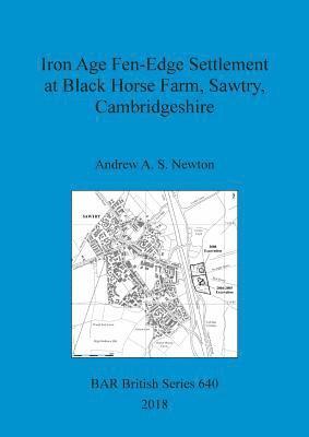 Iron Age Fen-Edge Settlement at Black Horse Farm, Sawtry, Cambridgeshire 1