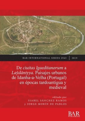 Isabel Sánchez Ramos, Jorge Morín de Pablos, Isabel Sanchez Ramos, Jorge Morin de Pablos - ciuitas Igaeditanorum a Laydaniyya. Paisajes urbanos de Idanha-a-Velha (Portugal) en épocas tardoantigua y medieval, Häftad