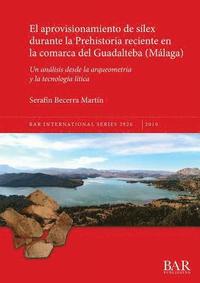 bokomslag El aprovisionamiento de silex durante la Prehistoria reciente en la comarca del Guadalteba (Mlaga)