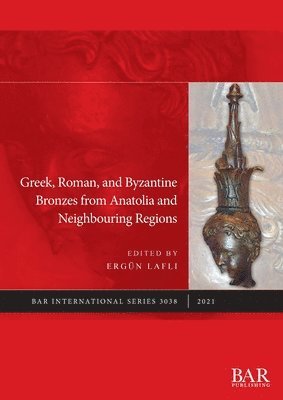 bokomslag Greek, Roman, and Byzantine Bronzes from Anatolia and Neighbouring Regions