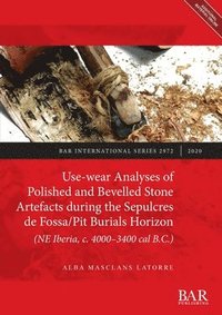 bokomslag Use-wear Analyses of Polished and Bevelled Stone Artefacts during the Sepulcres de Fossa/ Pit Burials Horizon (NE Iberia, c. 4000-3400 cal B.C.)