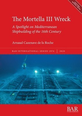 bokomslag The Mortella III Wreck: a Spotlight on Mediterranean Shipbuilding of the 16th Century