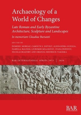 Archaeology of a World of Changes. Late Roman and Early Byzantine Architecture, Sculpture and Landscapes 1