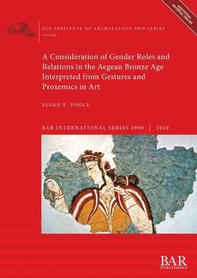 bokomslag A Consideration of Gender Roles and Relations in the Aegean Bronze Age Interpreted from Gestures and Proxemics in Art