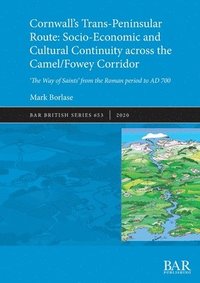 bokomslag Cornwall's Trans-Peninsular Route: Socio-Economic and Cultural Continuity across the Camel/Fowey Corridor