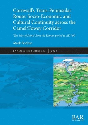 Cornwall's Trans-Peninsular Route: Socio-Economic and Cultural Continuity across the Camel/Fowey Corridor 1