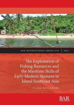 Clara Boulanger - Exploitation of Fishing Resources and the Maritime Skills of Early Modern Humans in Island Southeast Asia, Häftad