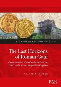 bokomslag The Last Horizons of Roman Gaul: Communication, Coin Circulation, and the Limits of the Second Burgundian Kingdom