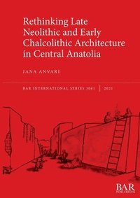 bokomslag Rethinking Late Neolithic and Early Chalcolithic Architecture in Central Anatolia