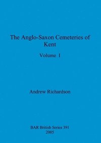 bokomslag The Anglo-Saxon Cemeteries of Kent, Volume I