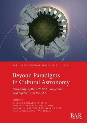 Roslyn M. Frank, Lionel D. Sims, Juan A. Belmonte, A. César González-García, Michael A. Rappenglück, Georg Zotti, Ivan Sprajc - Beyond Paradigms in Cultural Astronomy, Häftad