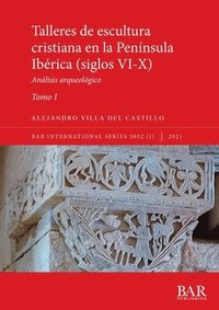 bokomslag Talleres de escultura cristiana en la pennsula Ibrica (siglos VI-X). Tomo I.