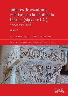 Alejandro Villa del Castillo - Talleres de escultura cristiana en la península Ibérica (siglos VI-X). Tomo I., Häftad