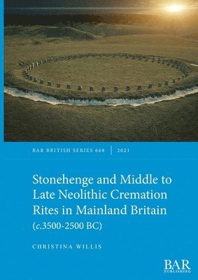 Christina Willis - Stonehenge and Middle to Late Neolithic Cremation Rites in Mainland Britain (c.3500-2500 BC), Häftad