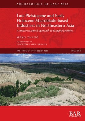 Meng Zhang - Late Pleistocene and Early Holocene Microblade-based Industries in Northeastern Asia, Häftad