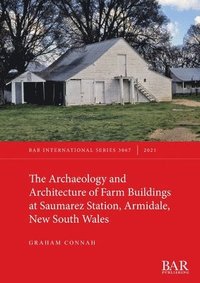 bokomslag The Archaeology and Architecture of Farm Buildings at Saumarez Station, Armidale, New South Wales