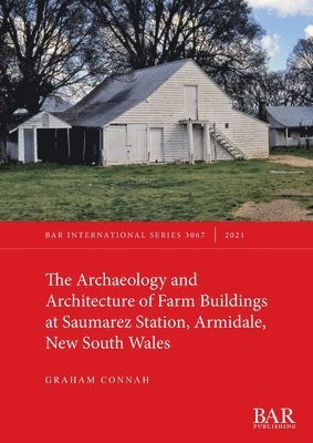 Graham Connah - Archaeology and Architecture of Farm Buildings at Saumarez Station, Armidale, New South Wales, Häftad