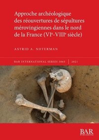 bokomslag Approche archologique des rouvertures de spultures mrovingiennes dans le nord de la France (VIe-VIIIe sicle)