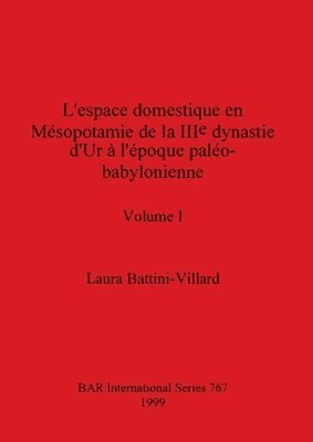 L'espace domestique en Msopotamie de la IIIe dynastie d'Ur  l'poque palo-babylonienne, Volume I 1