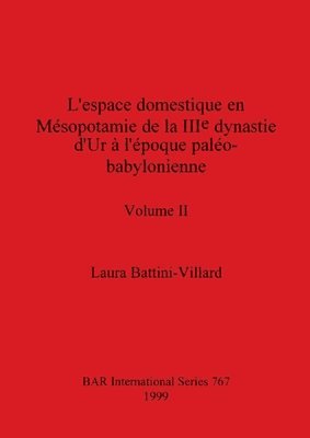 L'espace domestique en Mésopotamie de la IIIe dynastie d'Ur à l'époque paléo-babylonienne, Volume II