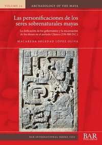 bokomslag Las personificaciones de los seres sobrenaturales mayas: La deificación de los gobernantes y la encarnación de los dioses en el periodo Clásico (250-9