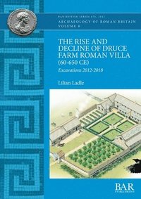 bokomslag The Rise and Decline of Druce Farm Roman Villa (AD 60-650)
